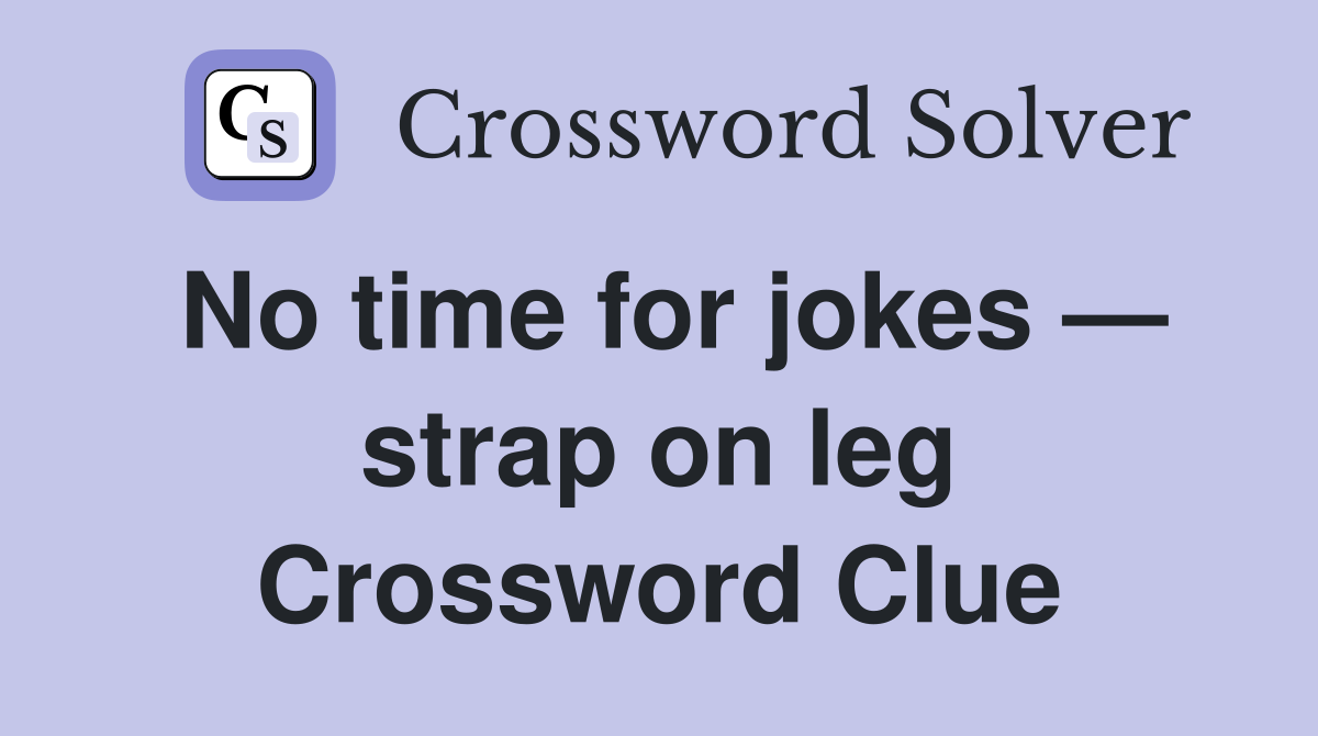 No time for jokes — strap on leg Crossword Clue Answers Crossword